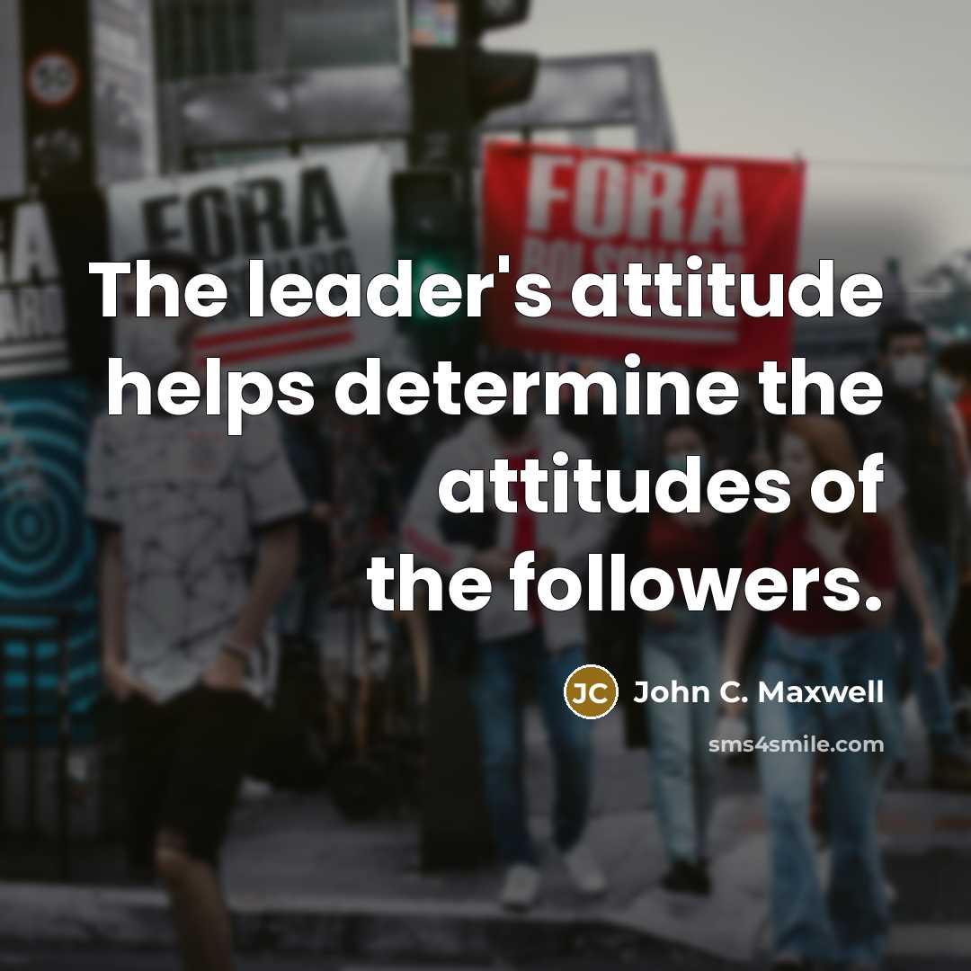 “The leader's attitude helps determine the attitudes of the followers.” quote by John C. Maxwell