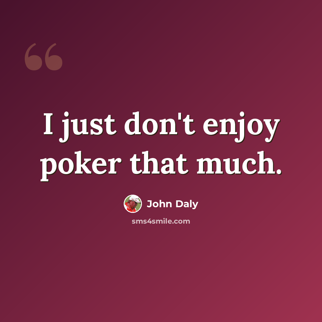 “I just don't enjoy poker that much.” quote by John Daly