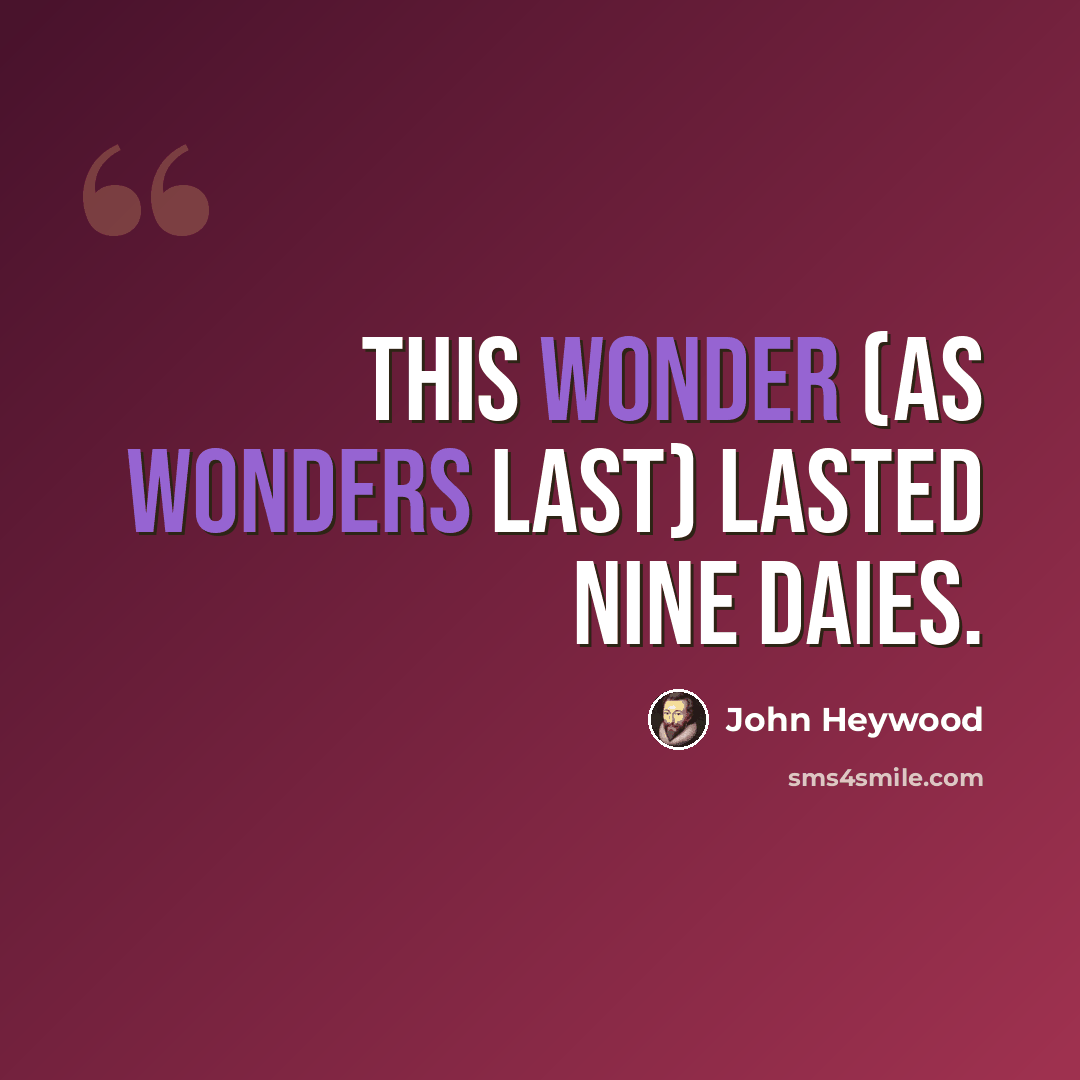 “This wonder (as wonders last) lasted nine daies.” quote by John Heywood