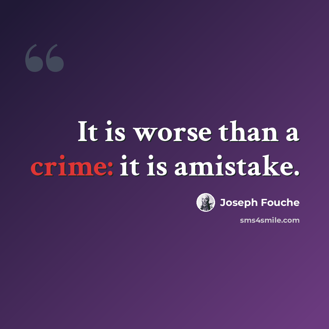 “It is worse than a crime: it is amistake.” quote by Joseph Fouche