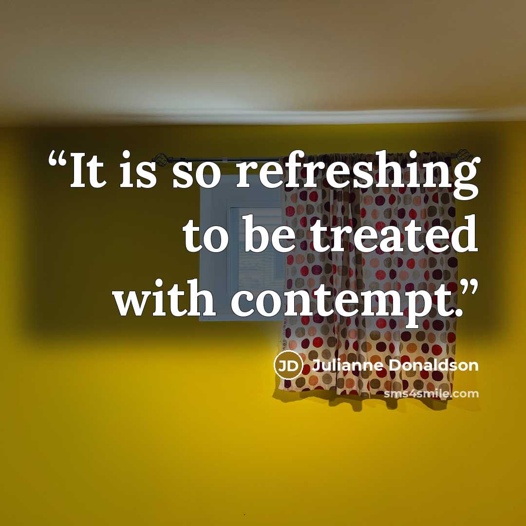 “It is so refreshing to be treated with contempt.” quote by Julianne Donaldson