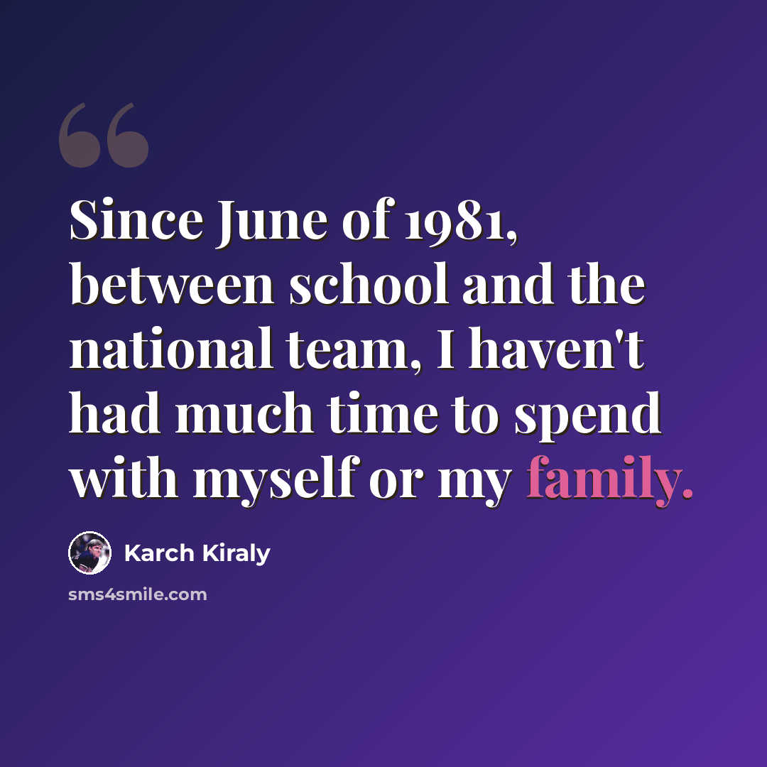 “Since June of 1981, between school and the national team, I haven't had much time to spend with myself or my family.” quote by Karch Kiraly