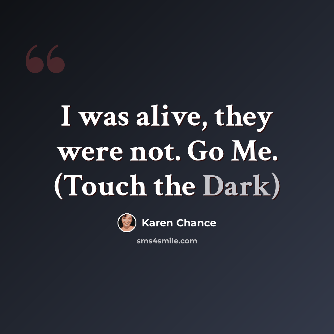 “I was alive, they were not. Go Me. (Touch the Dark)” quote by Karen Chance