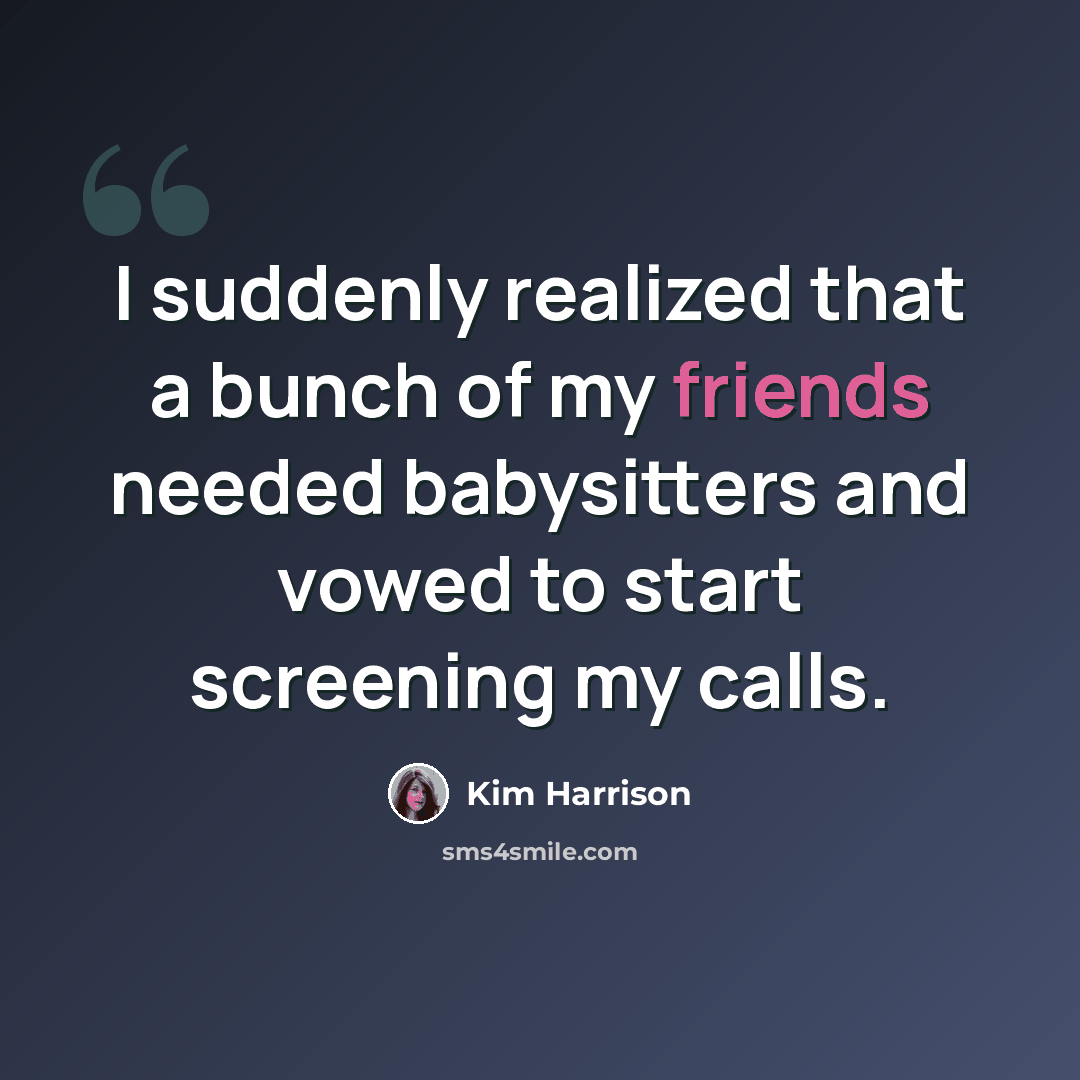 “I suddenly realized that a bunch of my friends needed babysitters and vowed to start screening my calls.” quote by Kim Harrison