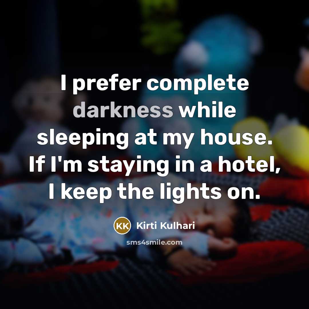 “I prefer complete darkness while sleeping at my house. If I'm staying in a hotel, I keep the lights on.” quote by Kirti Kulhari