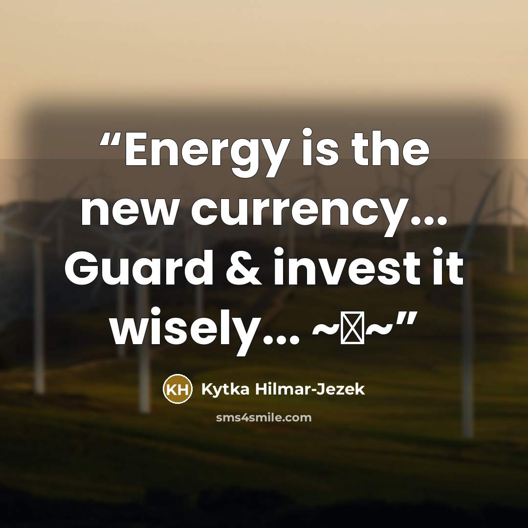“Energy is the new currency... Guard & invest it wisely... ~♥~” quote by Kytka Hilmar-Jezek