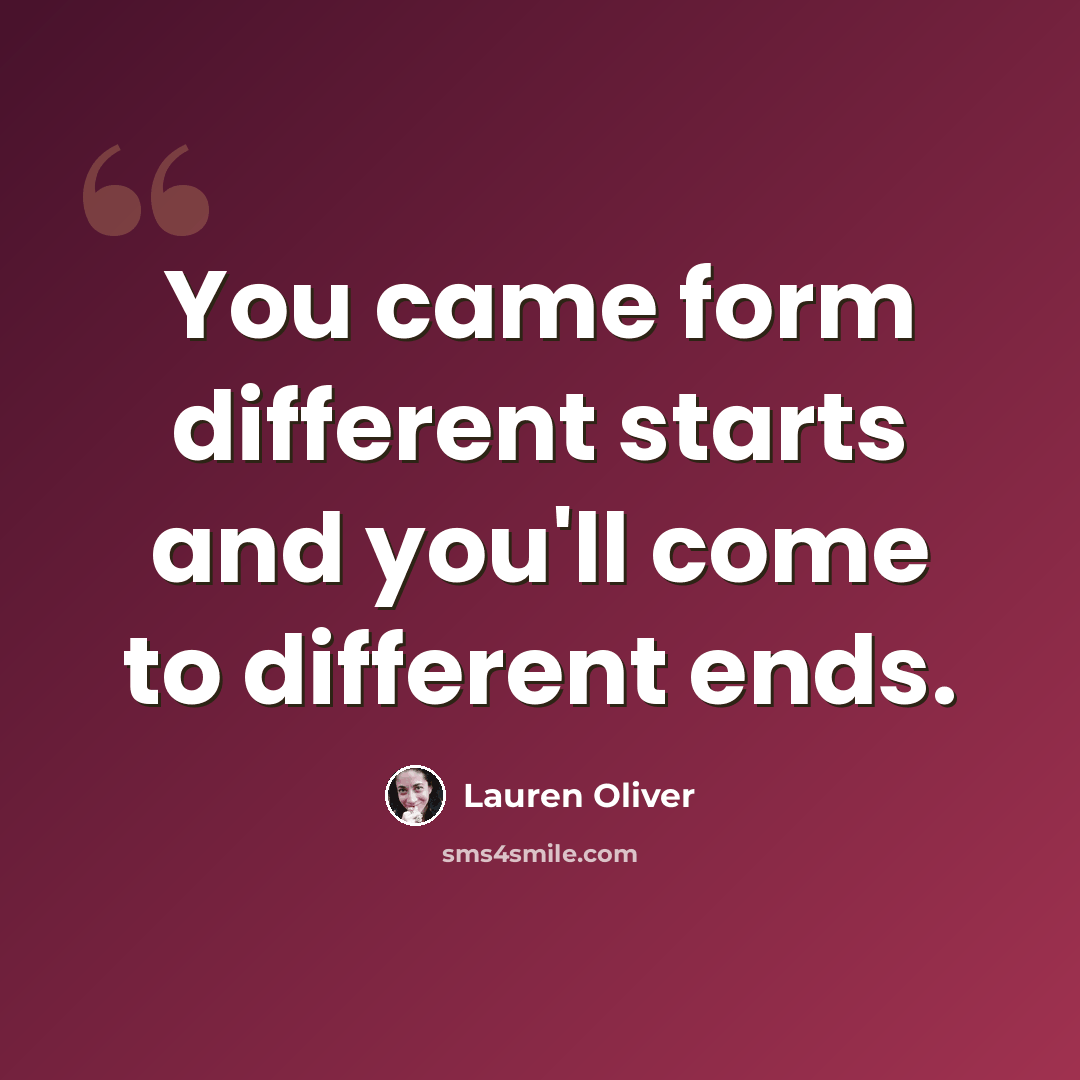 “You came form different starts and you'll come to different ends.” quote by Lauren Oliver