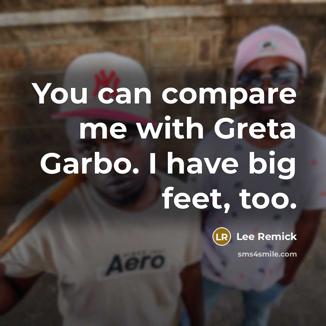 “You can compare me with Greta Garbo. I have big feet, too.” quote by Lee Remick