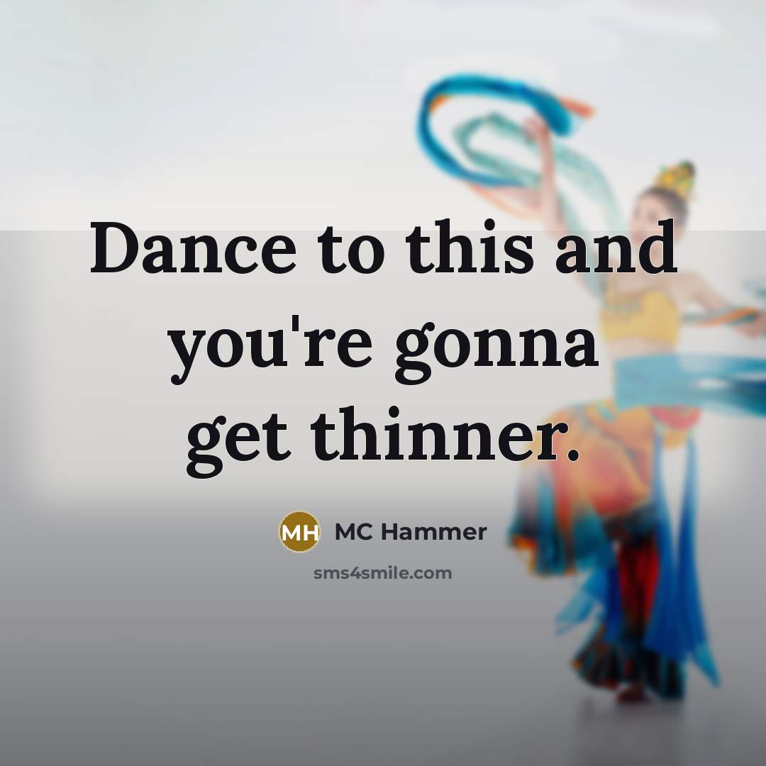 “Dance to this and you're gonna get thinner.” quote by MC Hammer