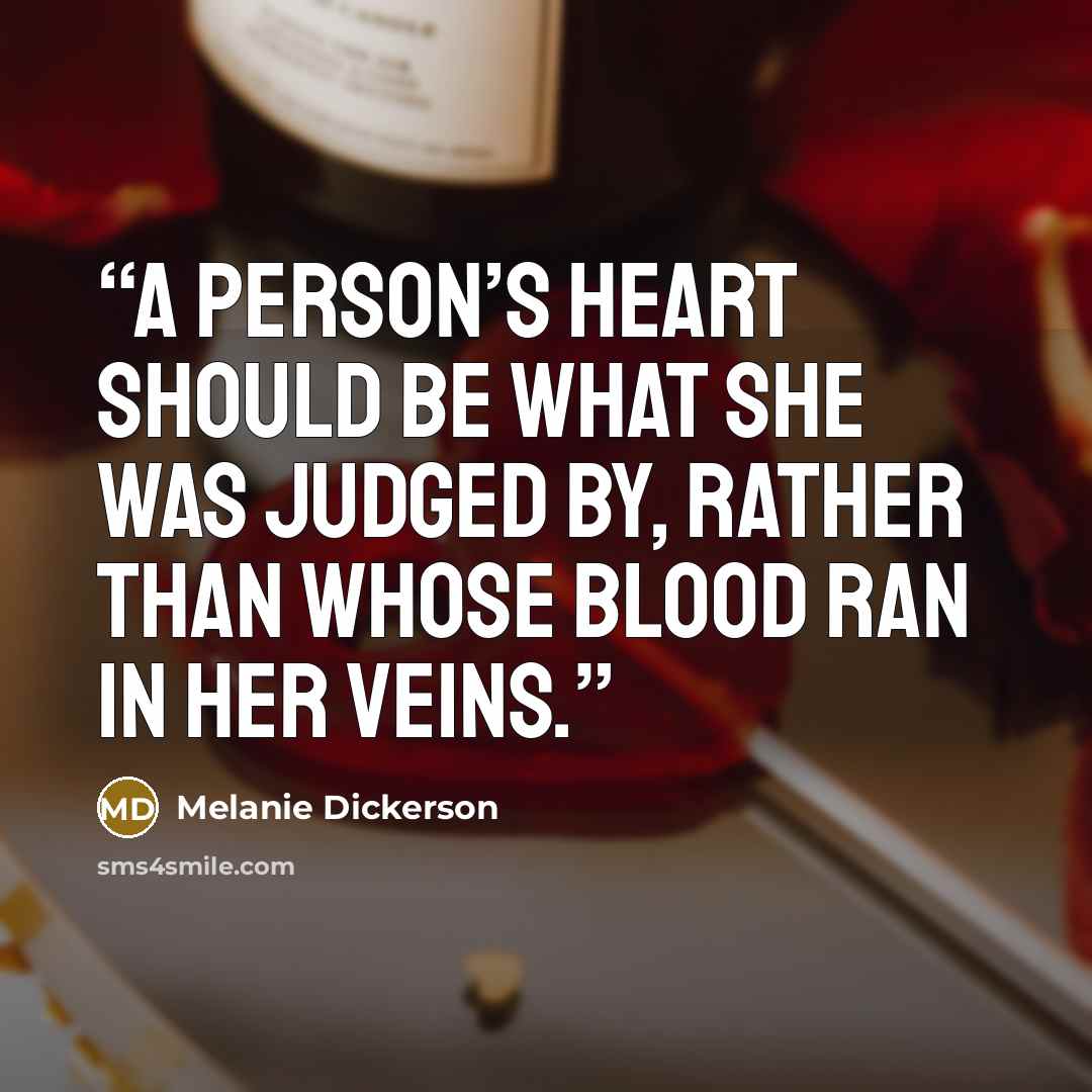 “A person’s heart should be what she was judged by, rather than whose blood ran in her veins.” quote by Melanie Dickerson