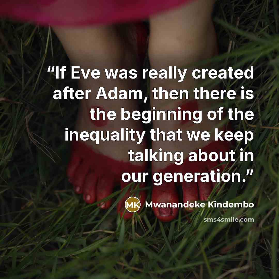 “If Eve was really created after Adam, then there is the beginning of the inequality that we keep talking about in our generation.” quote by Mwanandeke Kindembo