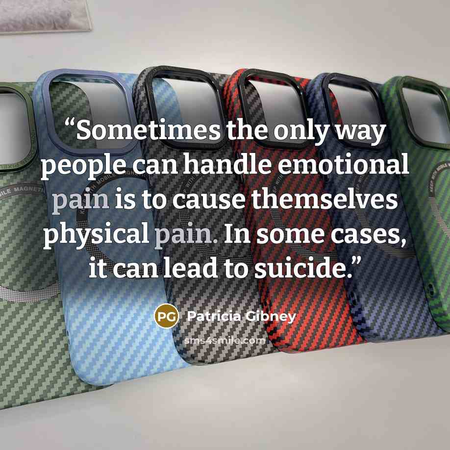 “Sometimes the only way people can handle emotional pain is to cause themselves physical pain. In some cases, it can lead to suicide.” quote by Patricia Gibney