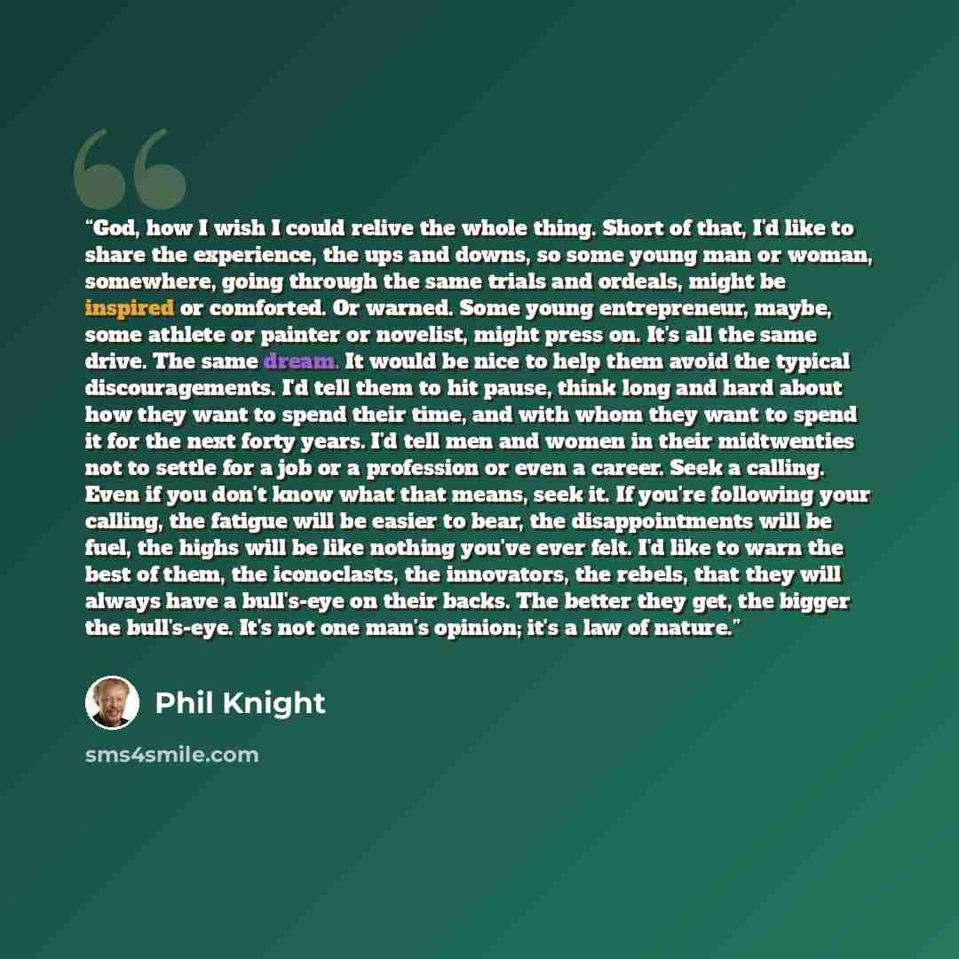“God, how I wish I could relive the whole thing. Short of that, I'd like to share the experience, the ups and downs, so some young man or woman, somewhere, going through the same trials and ordeals, might be inspired or comforted. Or warned. Some young entrepreneur, maybe, some athlete or painter…” quote by Phil Knight