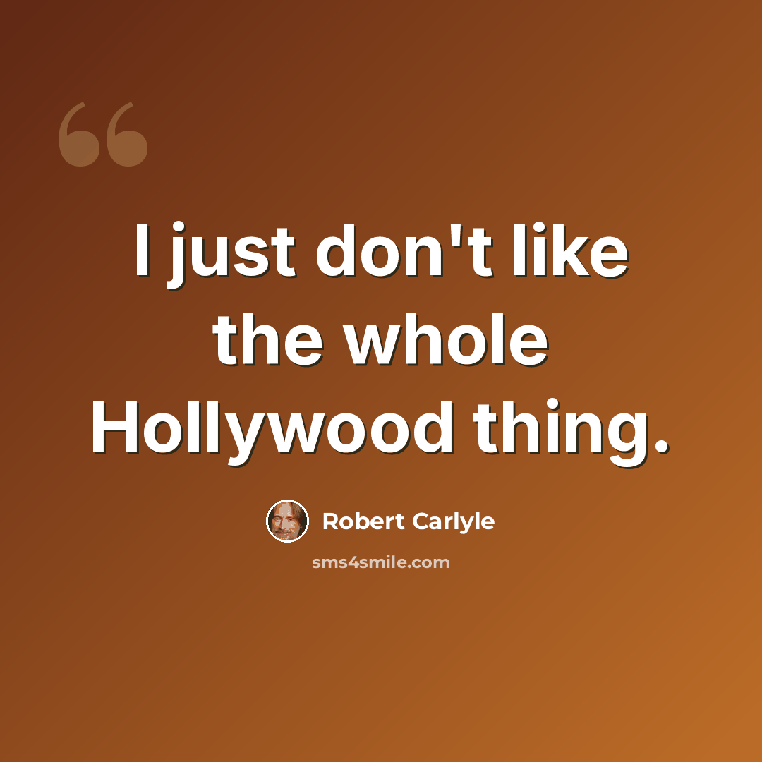 “I just don't like the whole Hollywood thing.” quote by Robert Carlyle