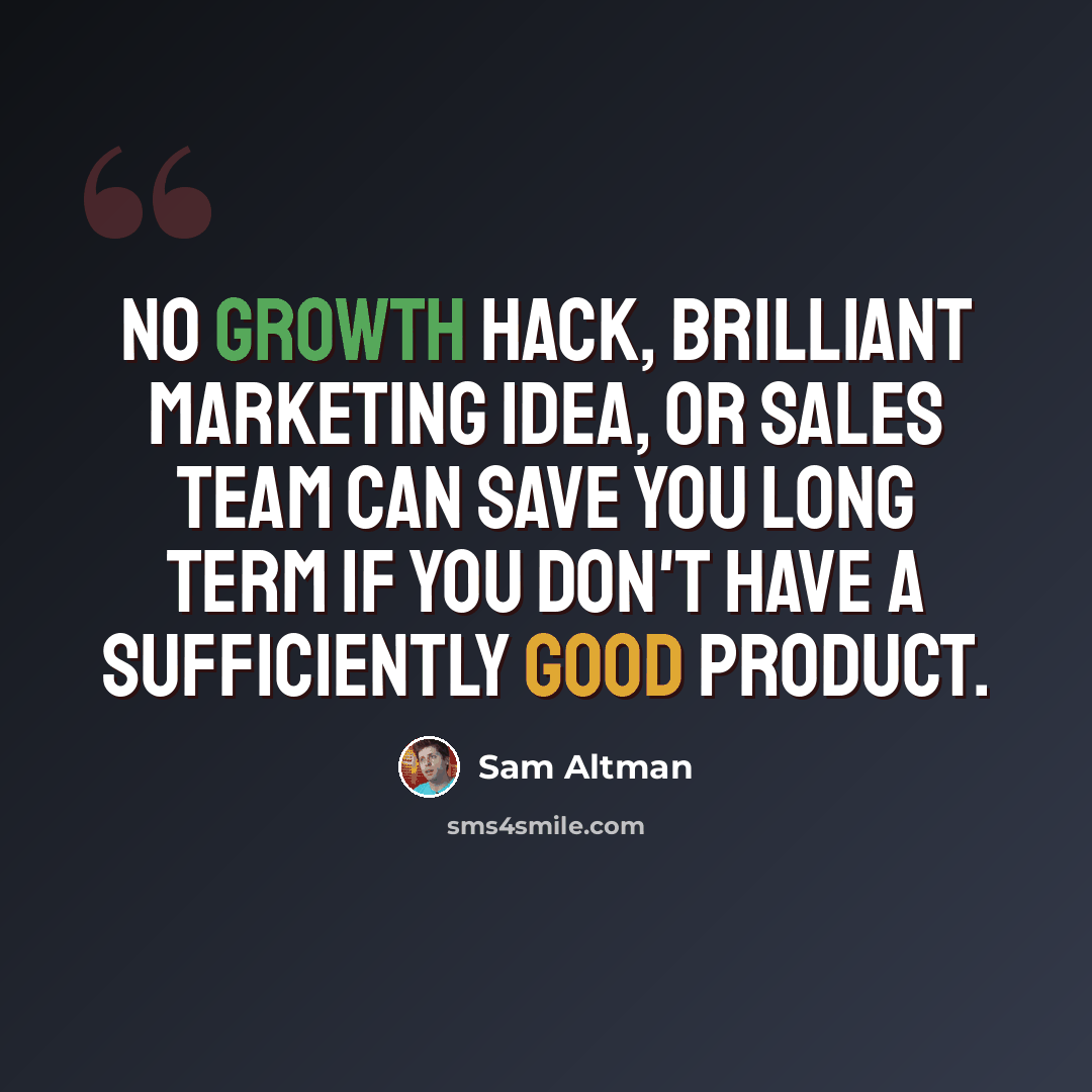 “No growth hack, brilliant marketing idea, or sales team can save you long term if you don't have a sufficiently good product.” quote by Sam Altman