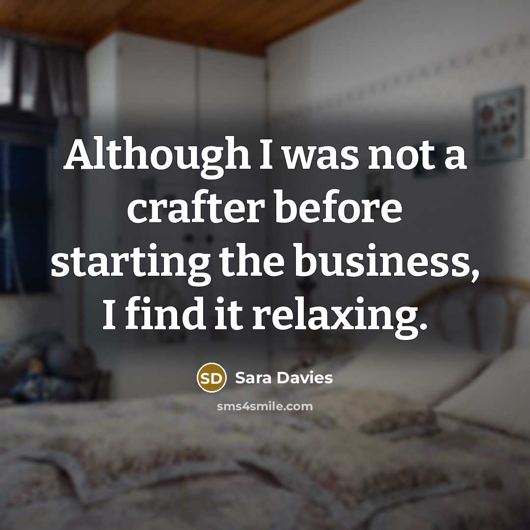 “Although I was not a crafter before starting the business, I find it relaxing.” quote by Sara Davies