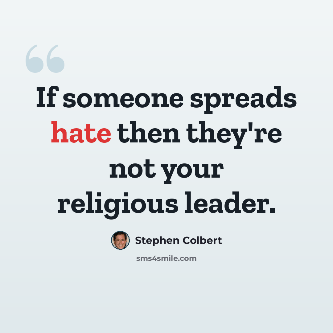 “If someone spreads hate then they're not your religious leader.” quote by Stephen Colbert