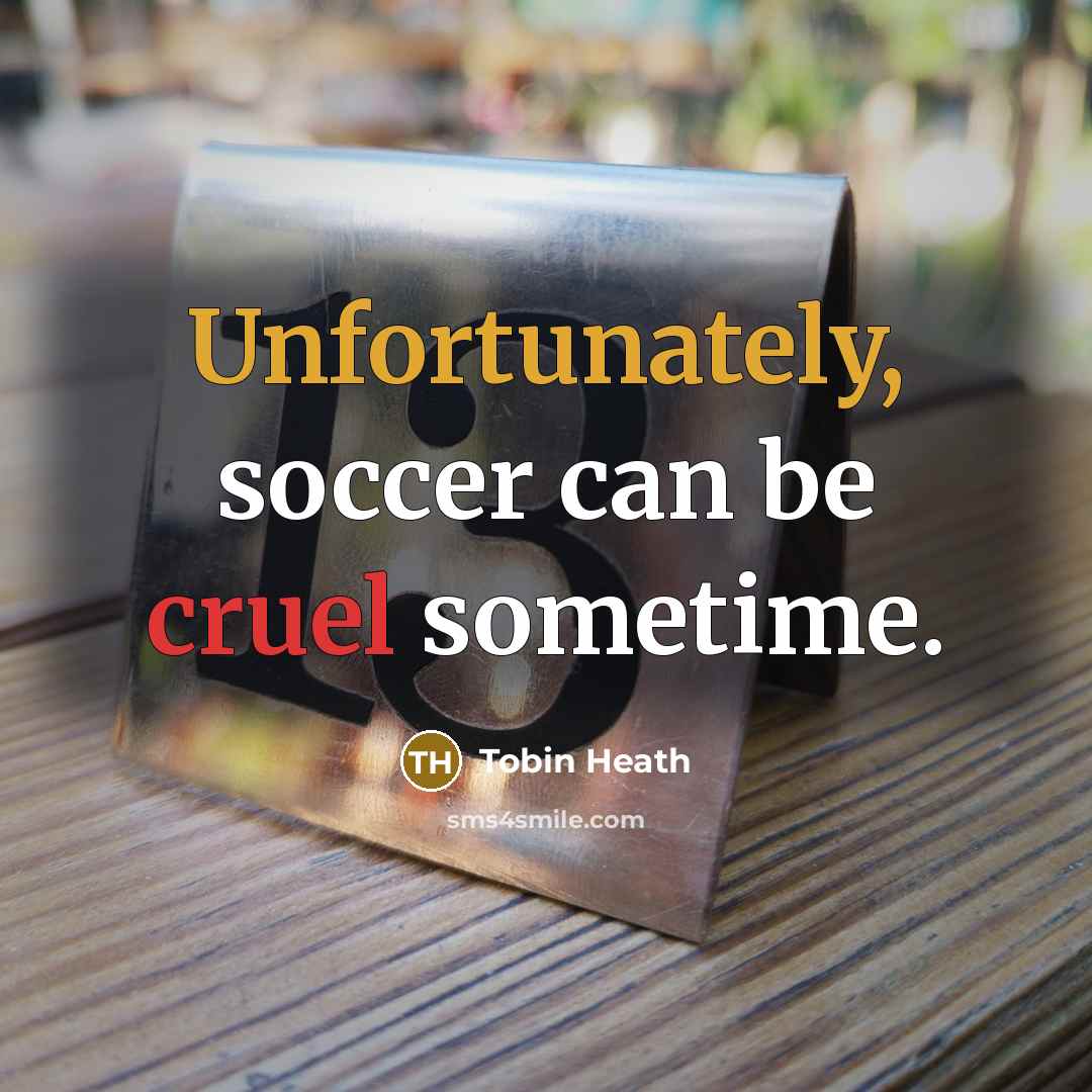 “Unfortunately, soccer can be cruel sometime.” quote by Tobin Heath