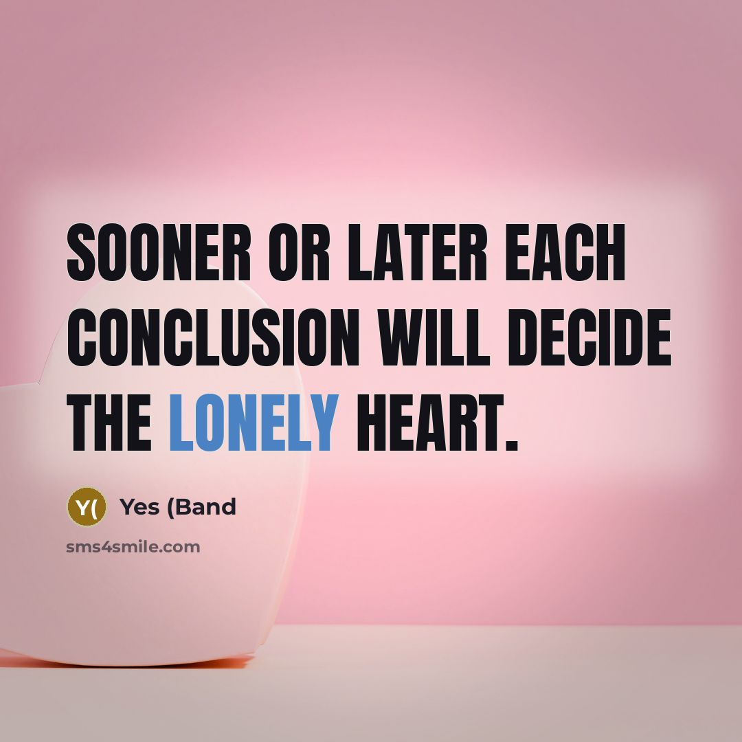 “Sooner or later each conclusion will decide the lonely heart.” quote by Yes (Band