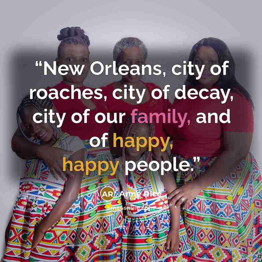 “New Orleans, city of roaches, city of decay, city of our family, and of happy, happy people.” quote by Anne Rice