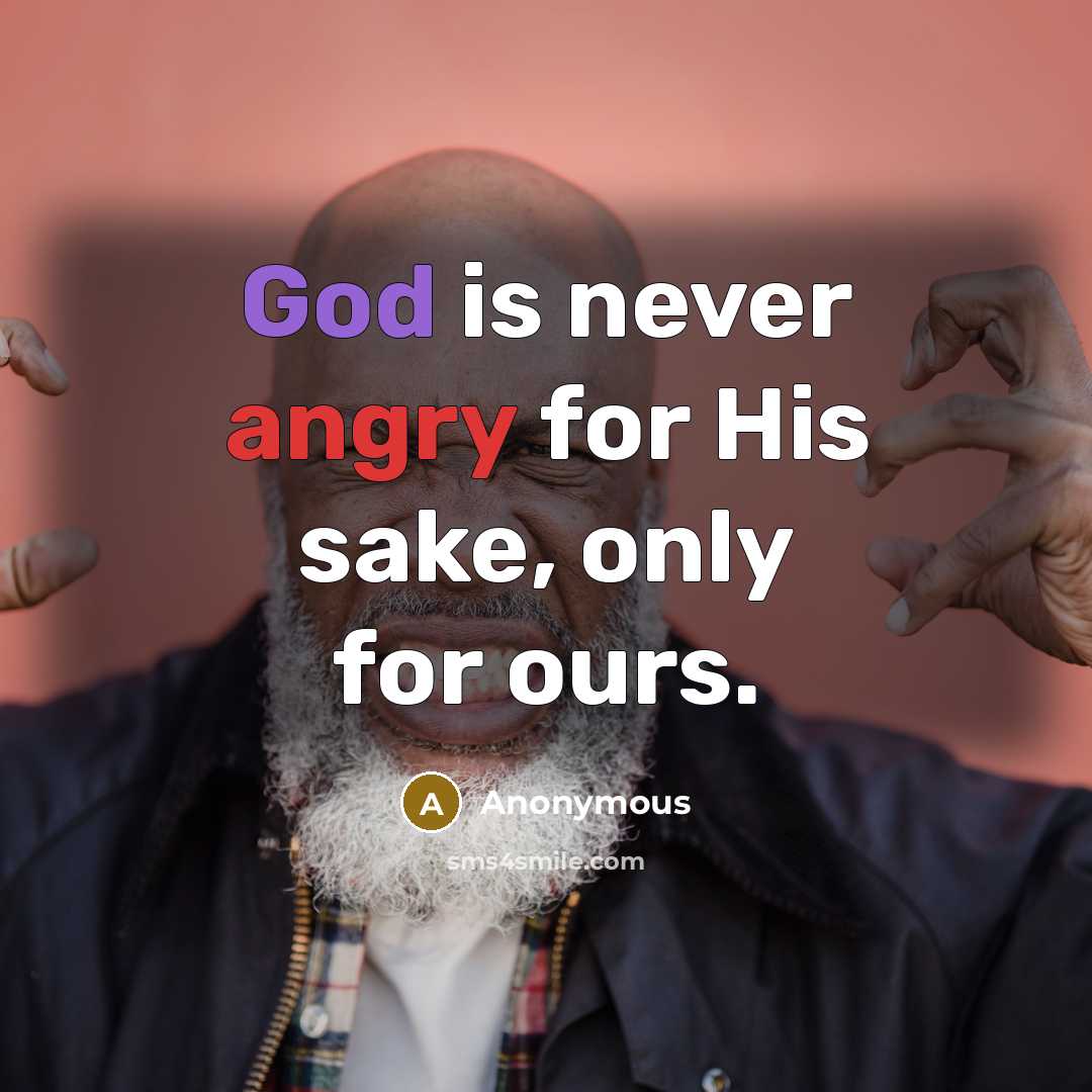“God is never angry for His sake, only for ours.” quote by Anonymous