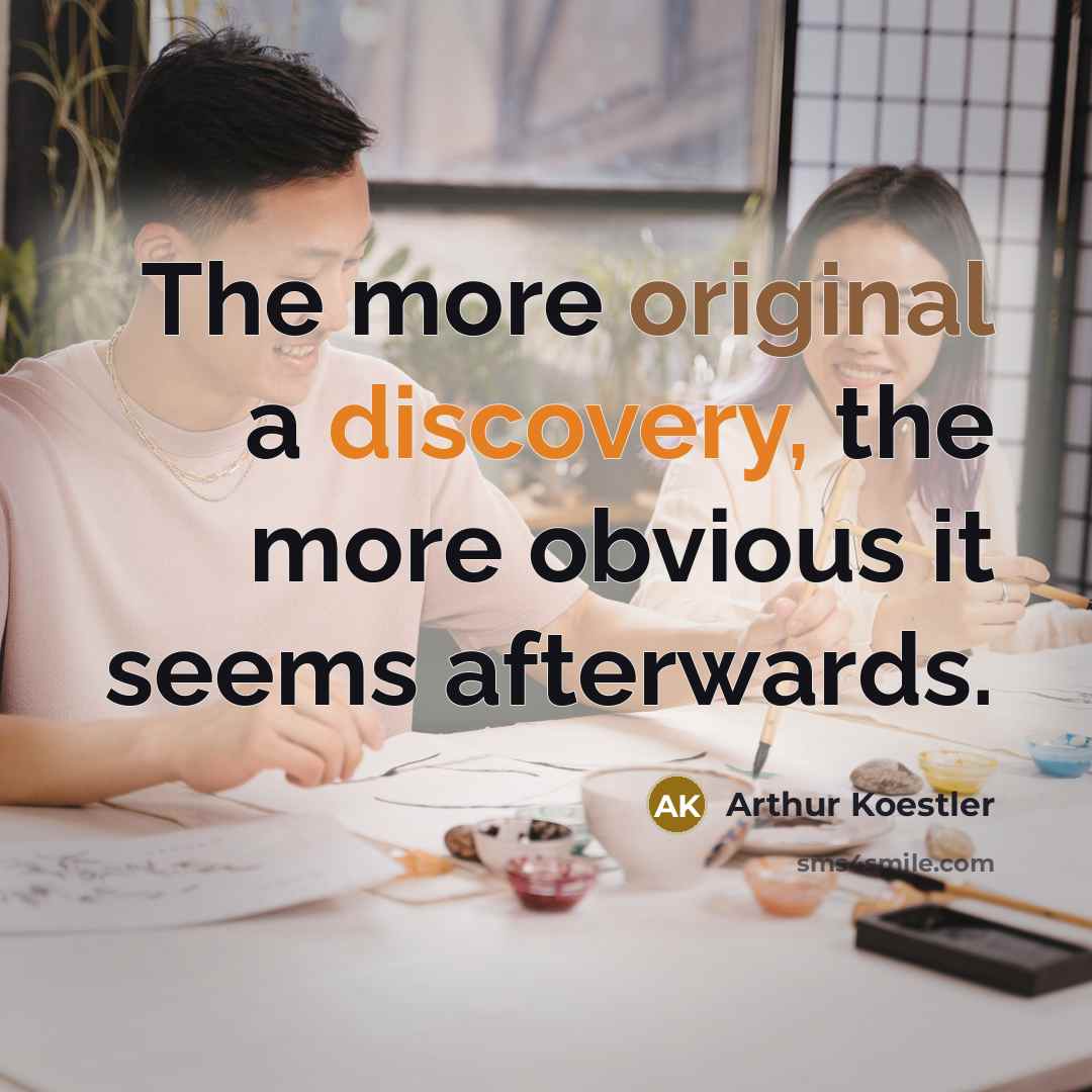 “The more original a discovery, the more obvious it seems afterwards.” quote by Arthur Koestler