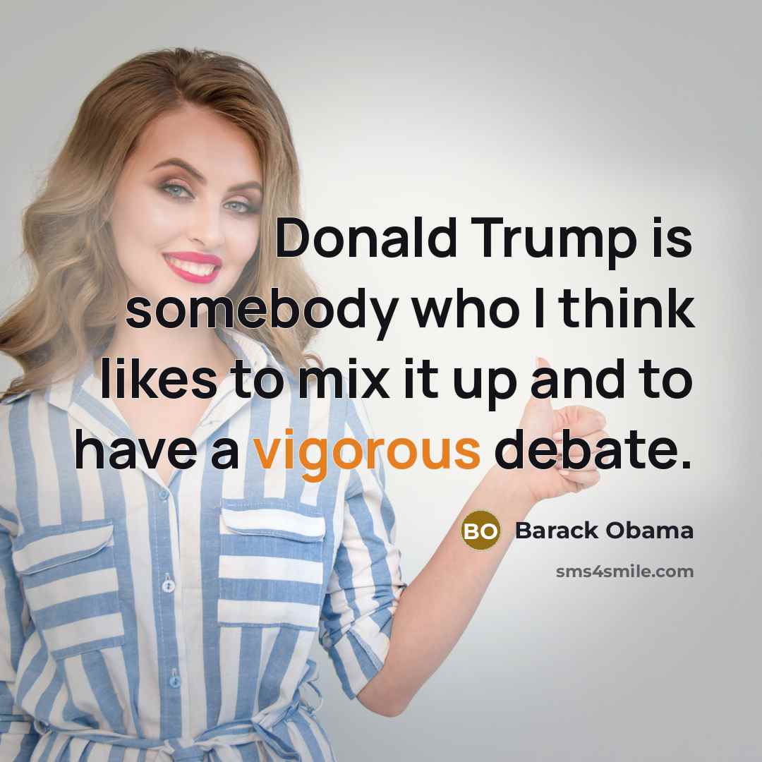 “Donald Trump is somebody who I think likes to mix it up and to have a vigorous debate.” quote by Barack Obama