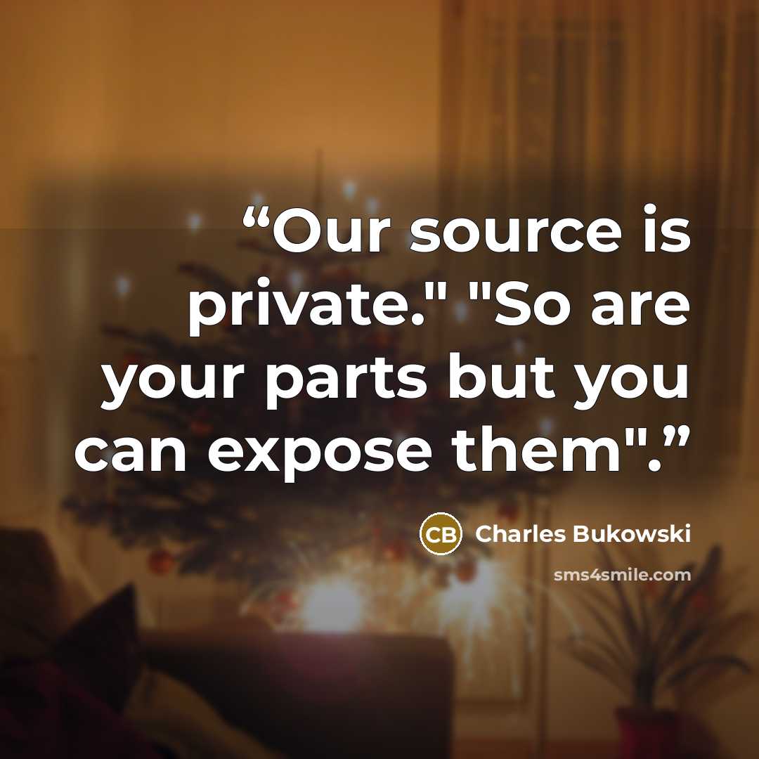 “Our source is private." "So are your parts but you can expose them".” quote by Charles Bukowski
