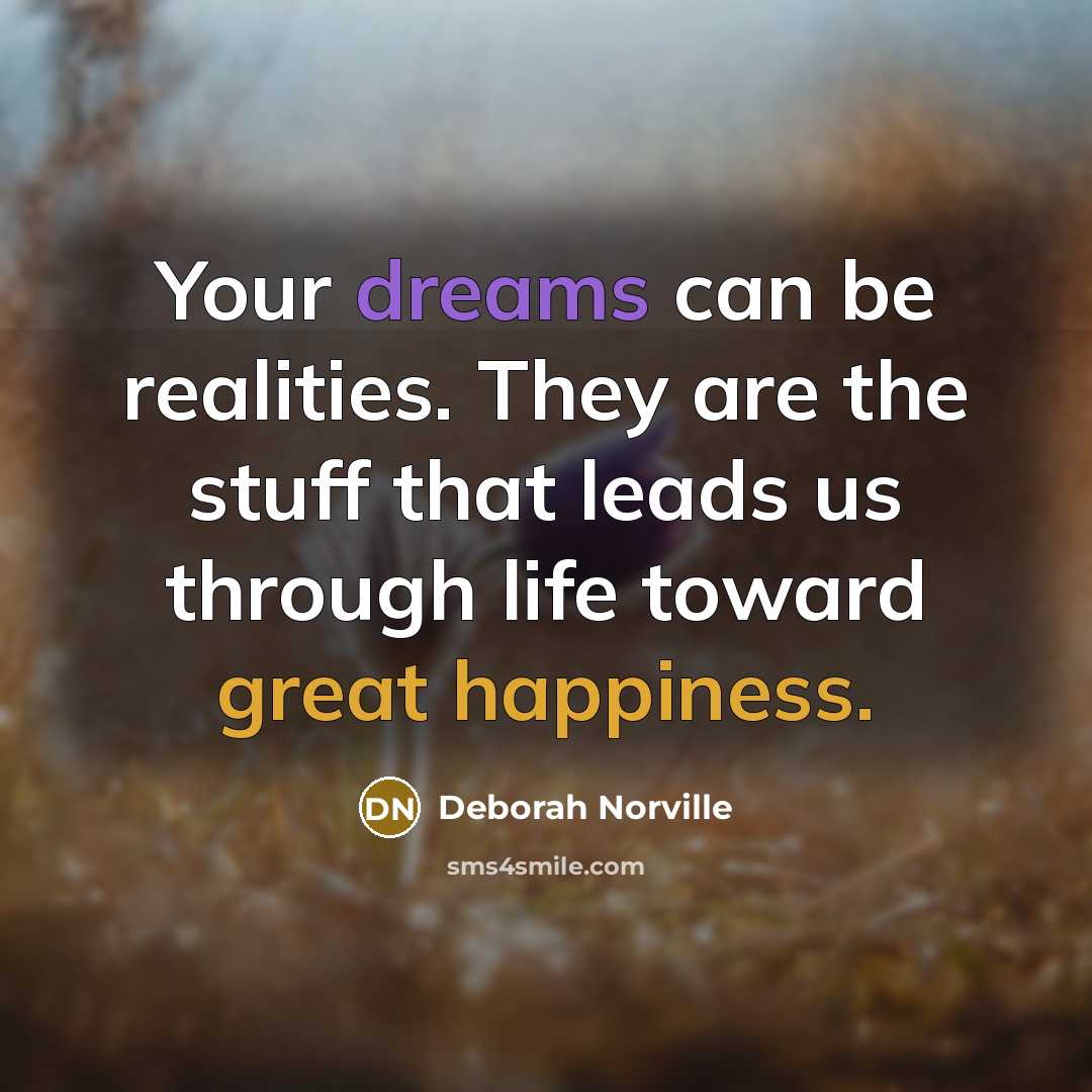 “Your dreams can be realities. They are the stuff that leads us through life toward great happiness.” quote by Deborah Norville