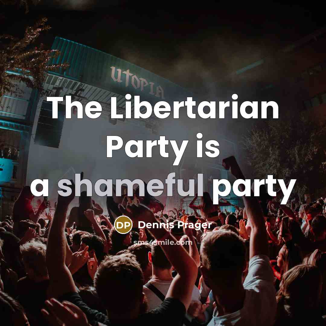 “The Libertarian Party is a shameful party” quote by Dennis Prager