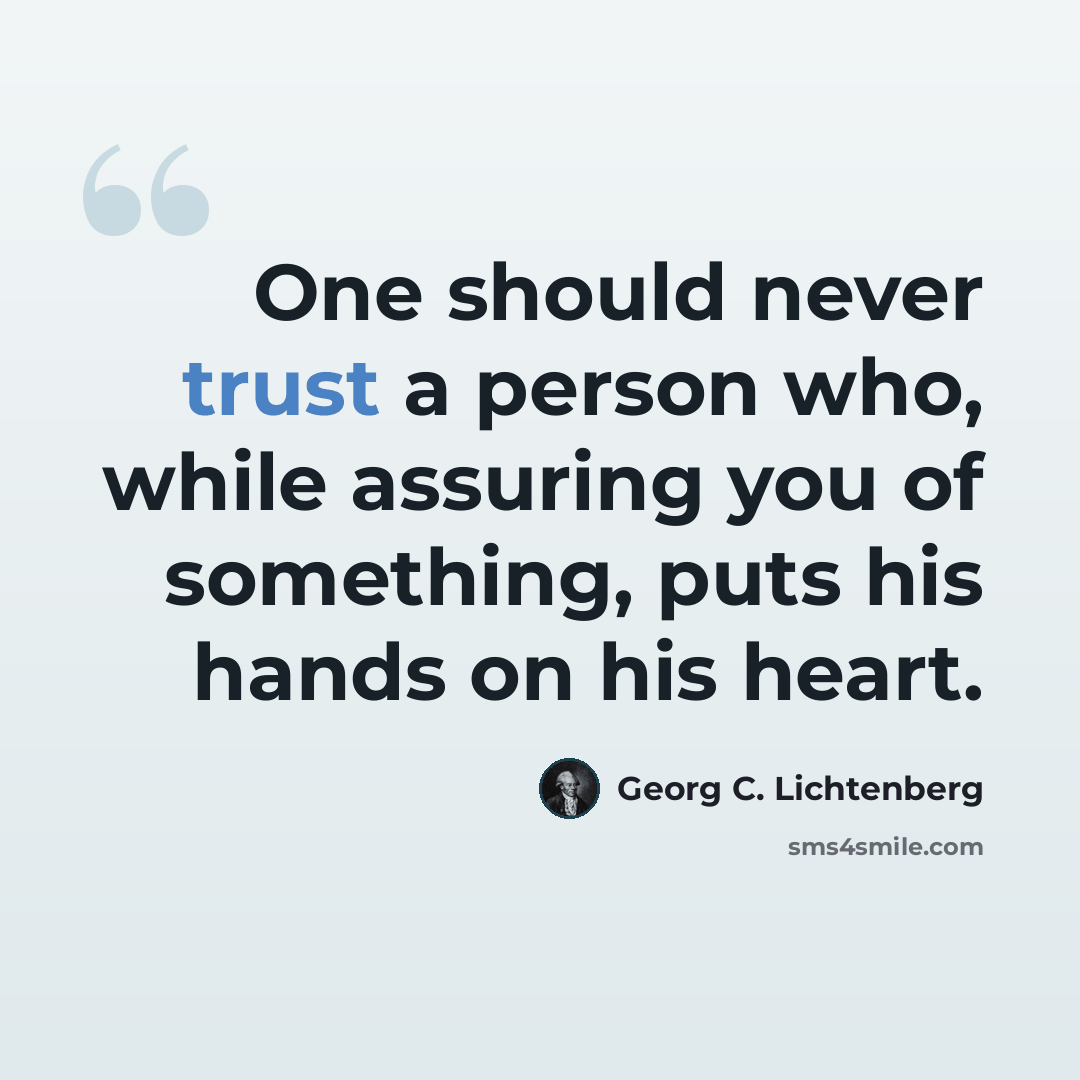 “One should never trust a person who, while assuring you of something, puts his hands on his heart.” quote by Georg C. Lichtenberg