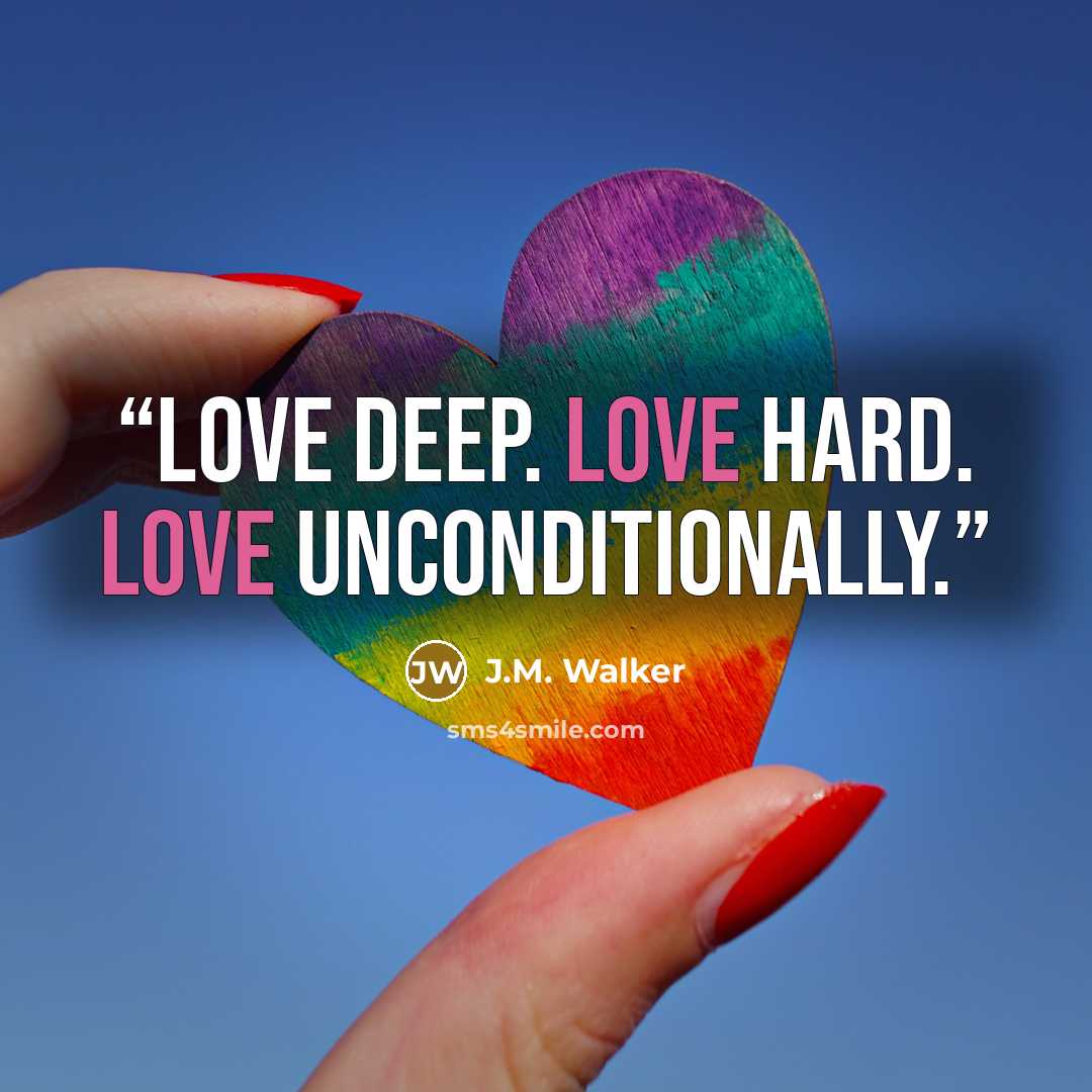 “Love deep. Love hard. Love unconditionally.” quote by J.M. Walker