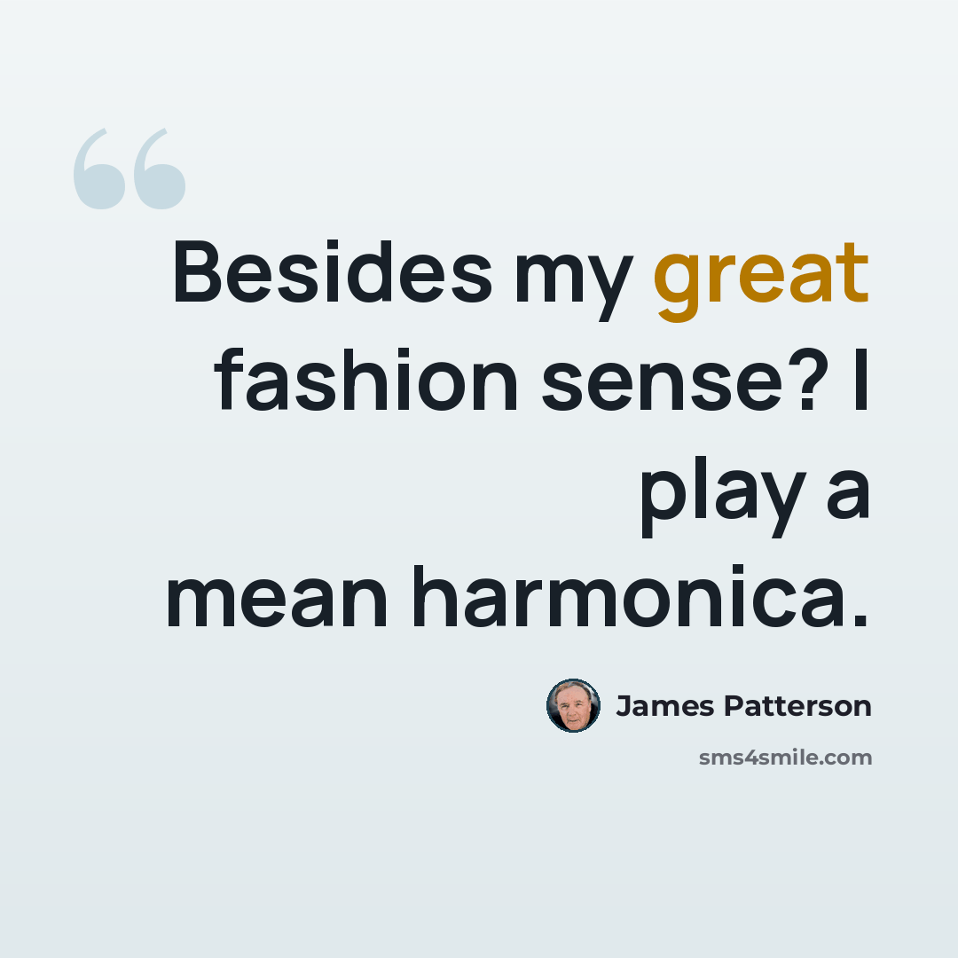 “Besides my great fashion sense? I play a mean harmonica.” quote by James Patterson