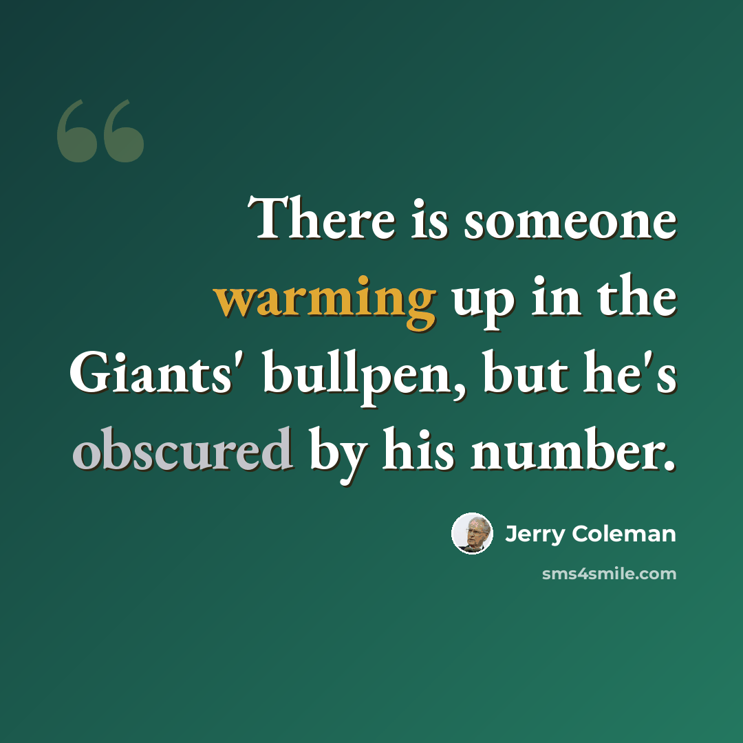 “There is someone warming up in the Giants' bullpen, but he's obscured by his number.” quote by Jerry Coleman