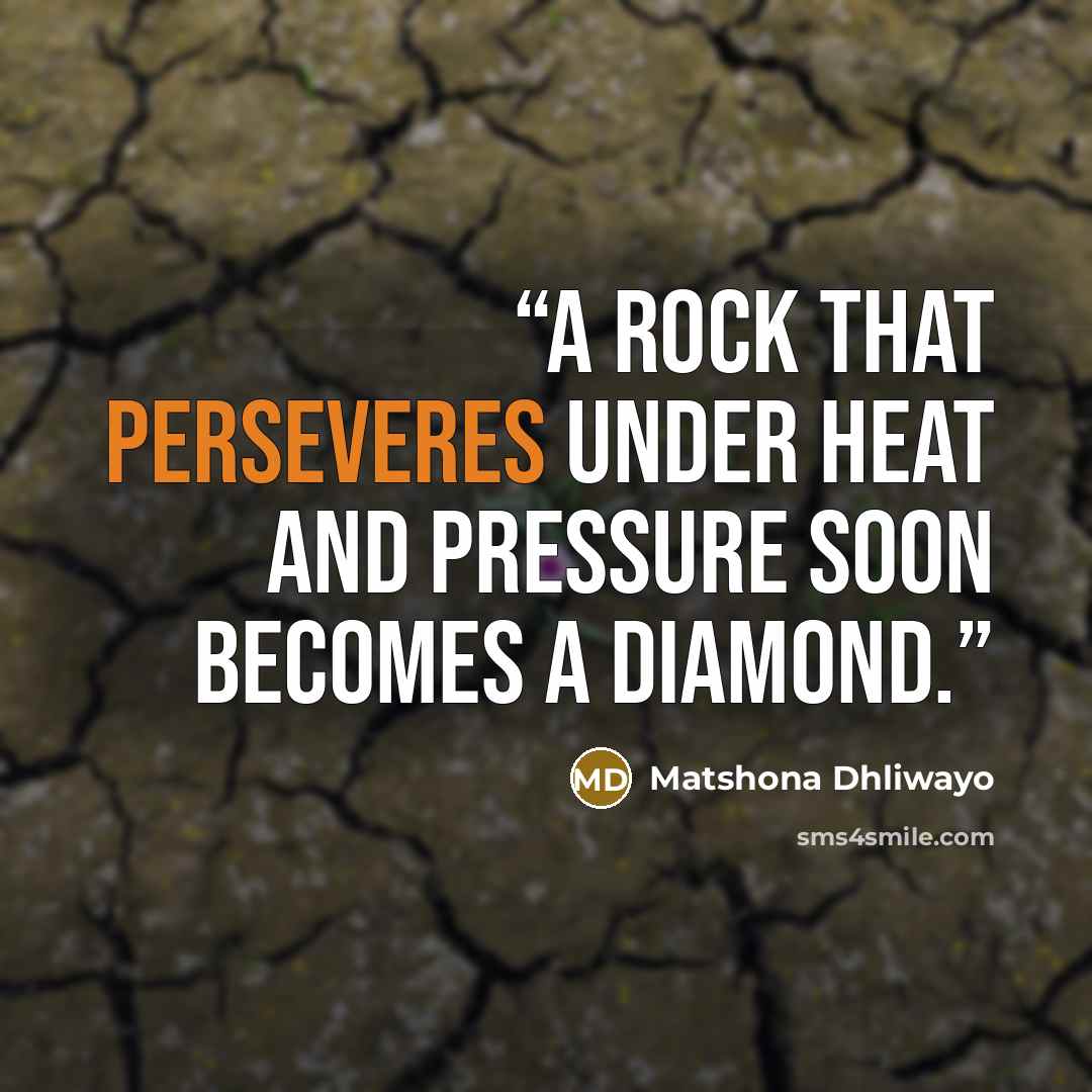 “A rock that perseveres under heat and pressure soon becomes a diamond.” quote by Matshona Dhliwayo