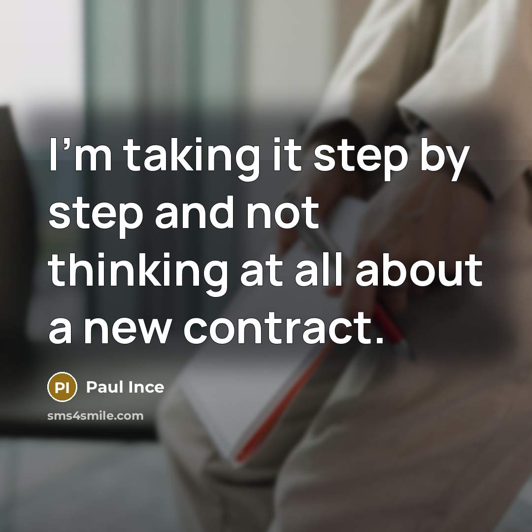 “I'm taking it step by step and not thinking at all about a new contract.” quote by Paul Ince