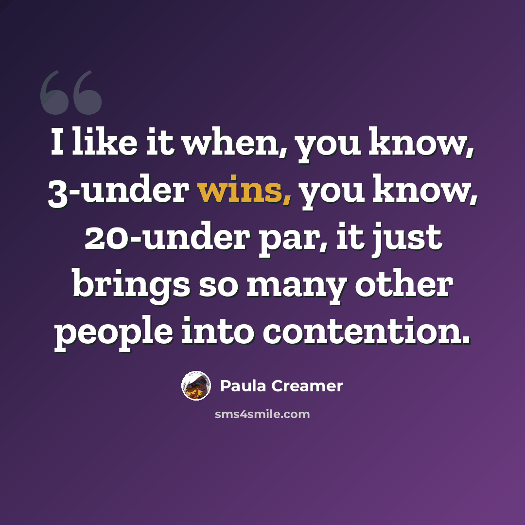 “I like it when, you know, 3-under wins, you know, 20-under par, it just brings so many other people into contention.” quote by Paula Creamer