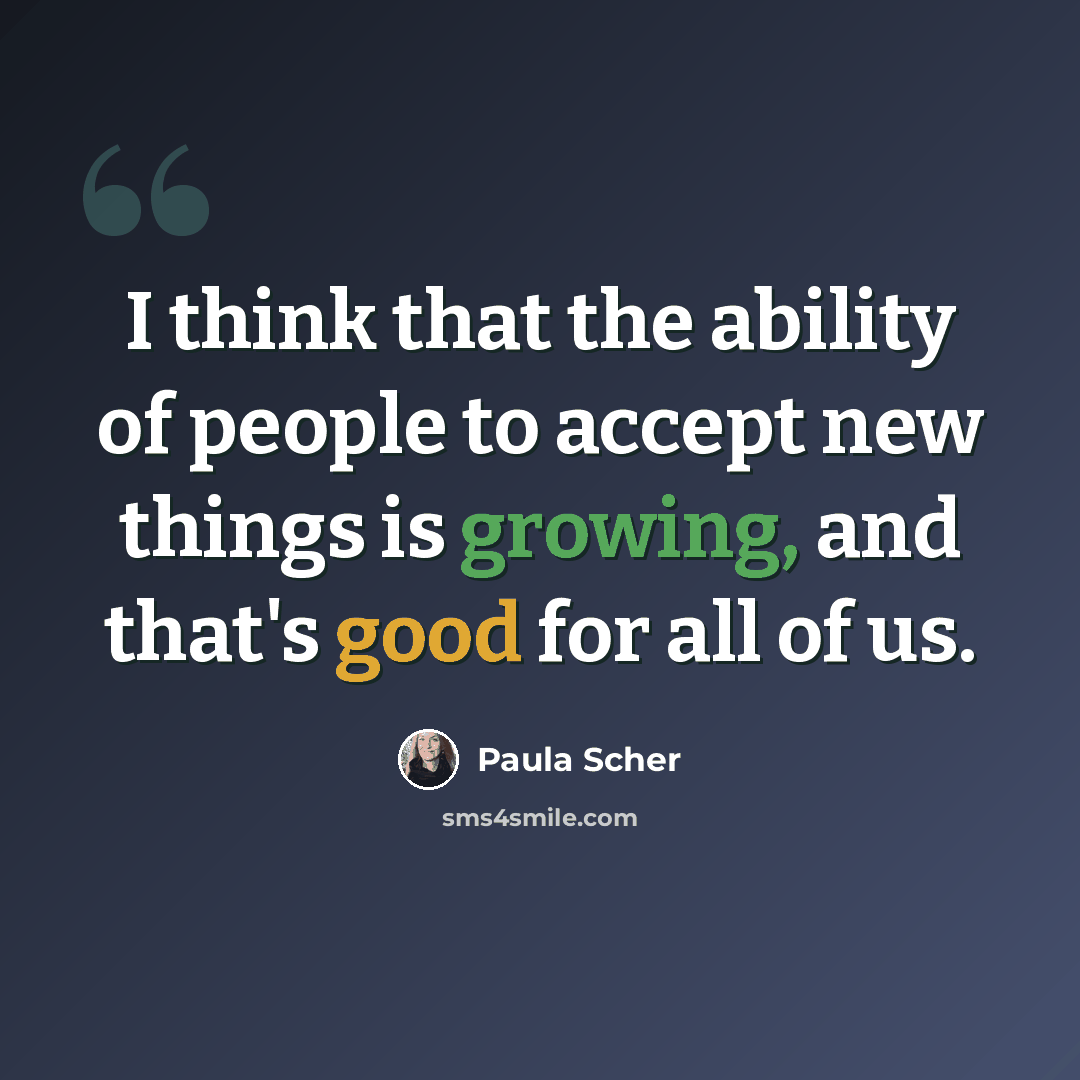 “I think that the ability of people to accept new things is growing, and that's good for all of us.” quote by Paula Scher