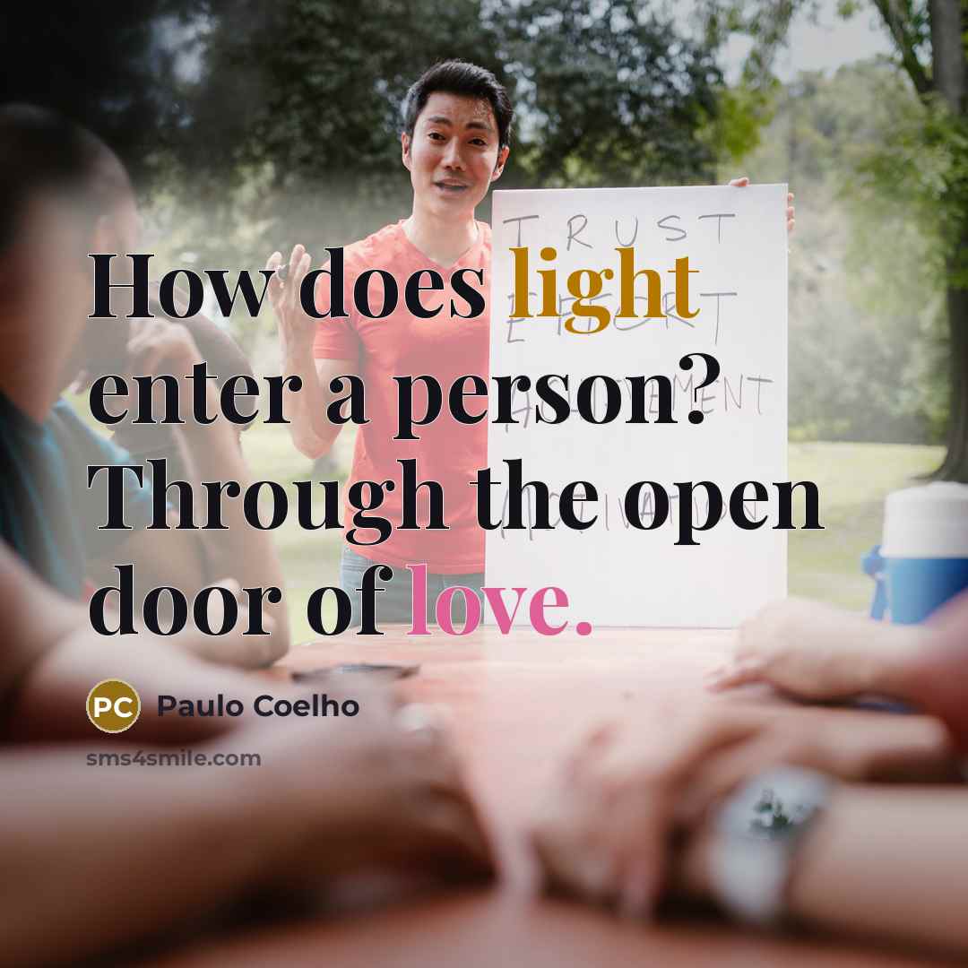 “How does light enter a person? Through the open door of love.” quote by Paulo Coelho