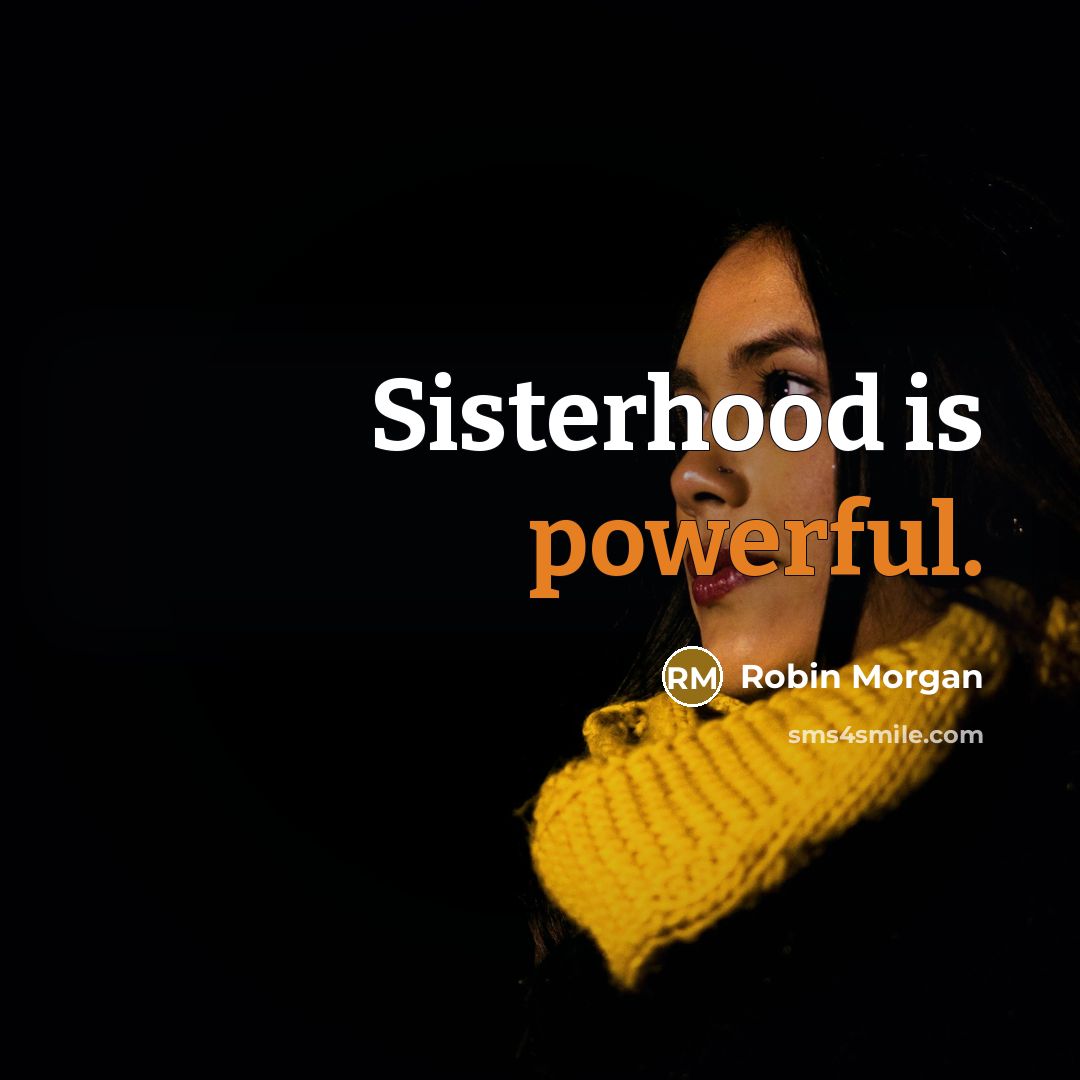 “Sisterhood is powerful.” quote by Robin Morgan