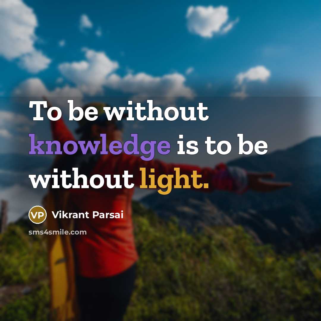 “To be without knowledge is to be without light.” quote by Vikrant Parsai
