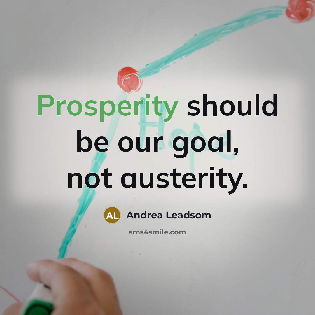 “Prosperity should be our goal, not austerity.” quote by Andrea Leadsom