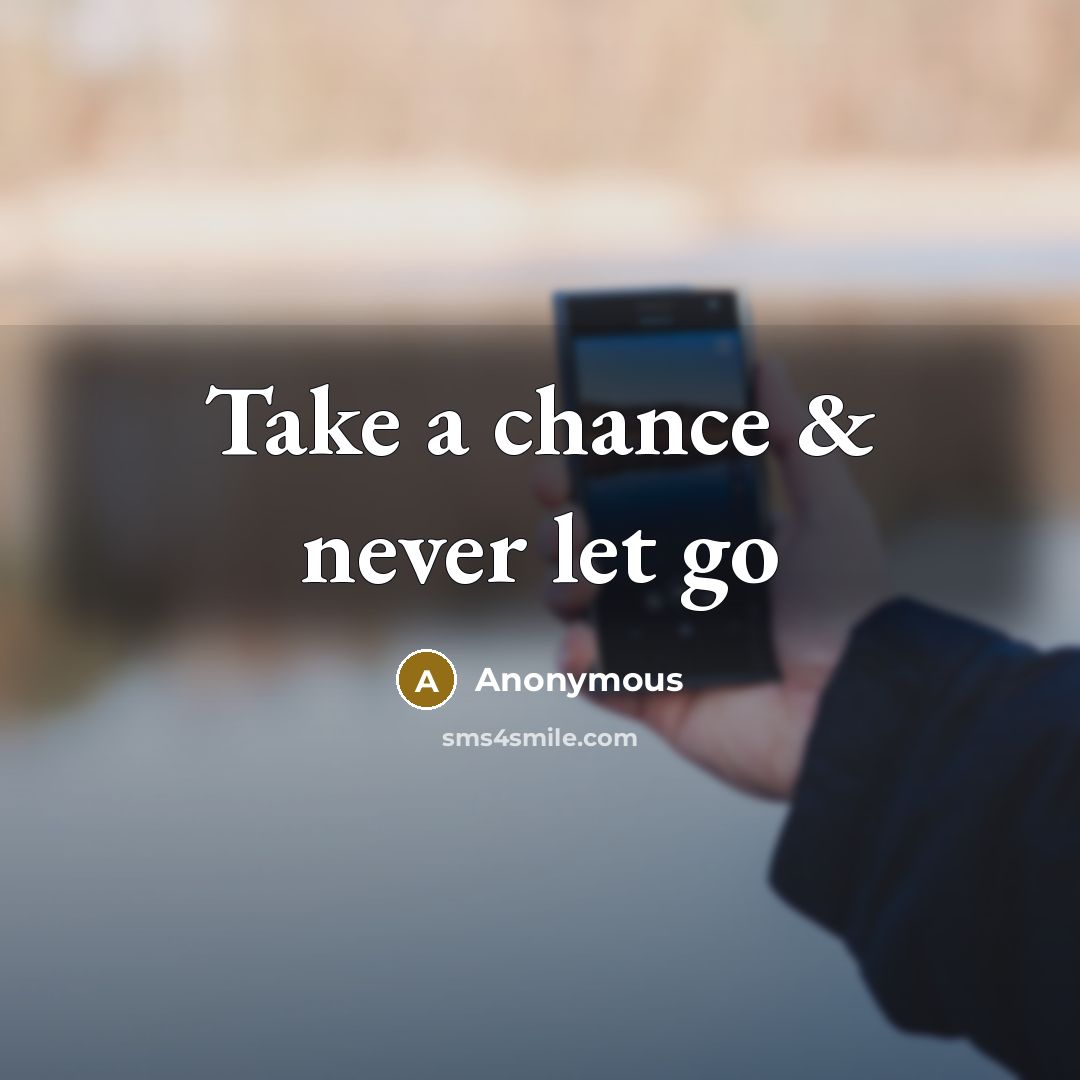 “Take a chance & never let go” quote by Anonymous