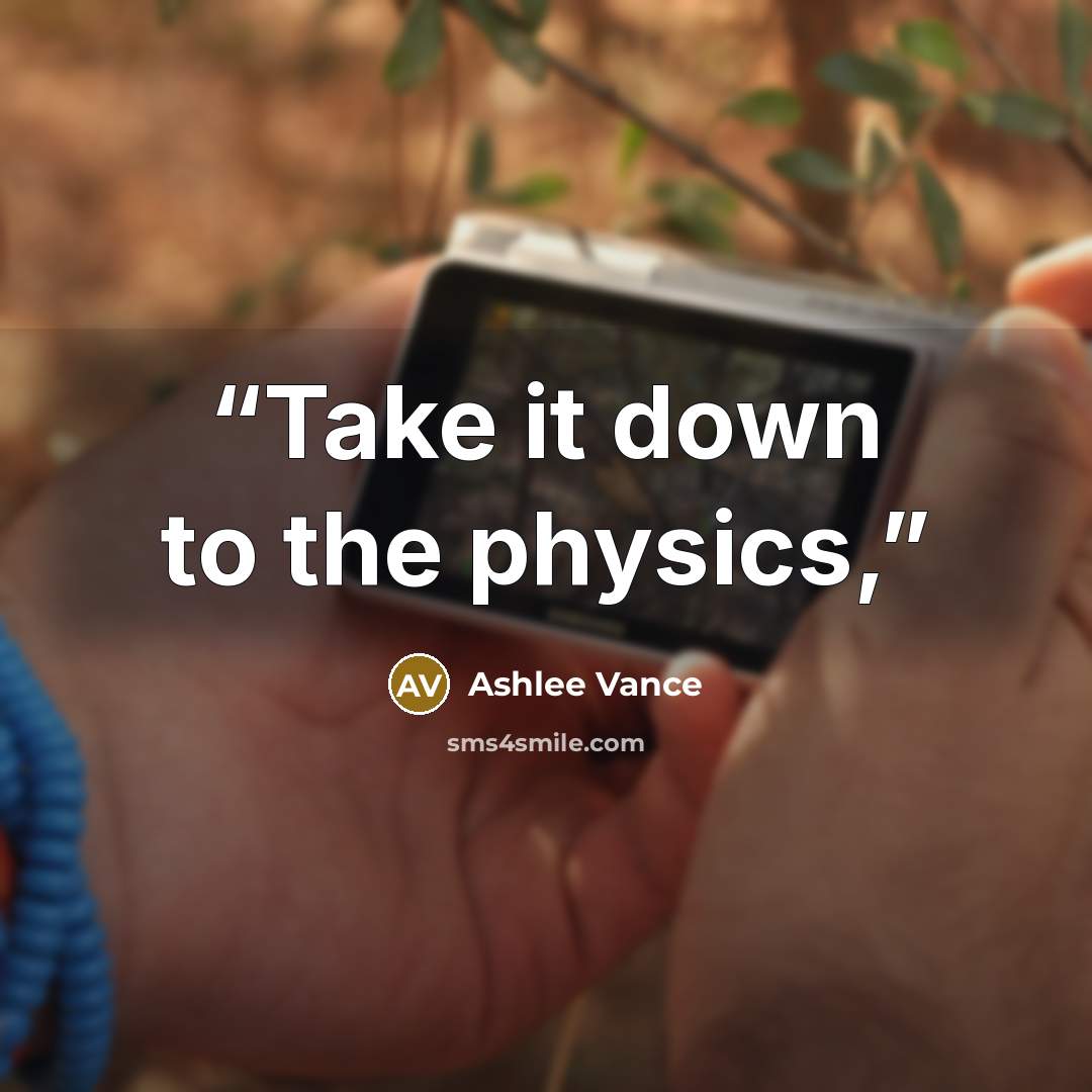 “Take it down to the physics,” quote by Ashlee Vance