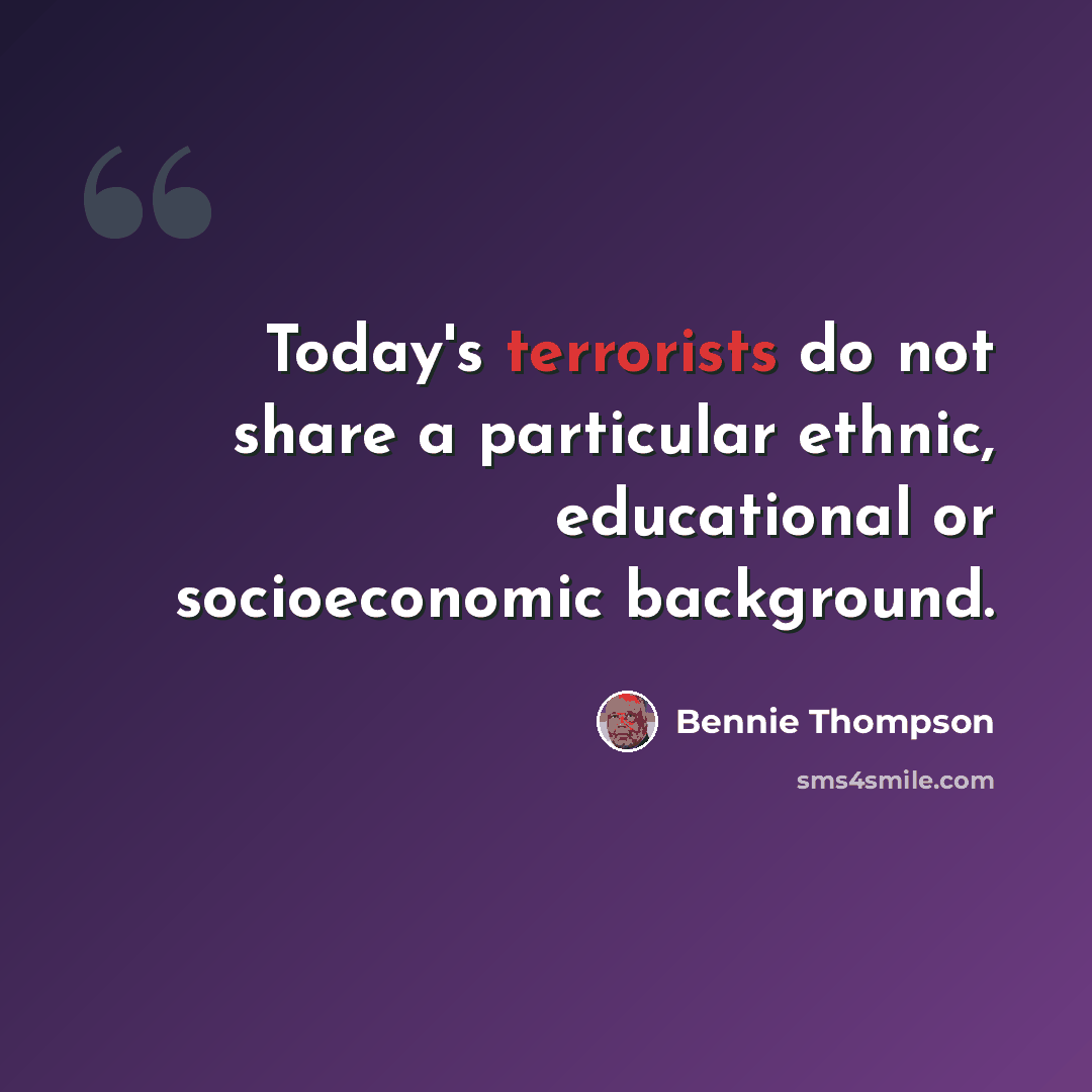 “Today's terrorists do not share a particular ethnic, educational or socioeconomic background.” quote by Bennie Thompson