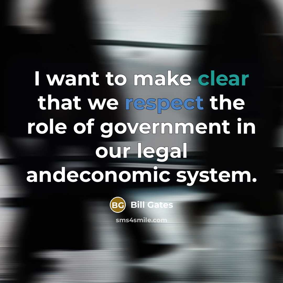 “I want to make clear that we respect the role of government in our legal andeconomic system.” quote by Bill Gates