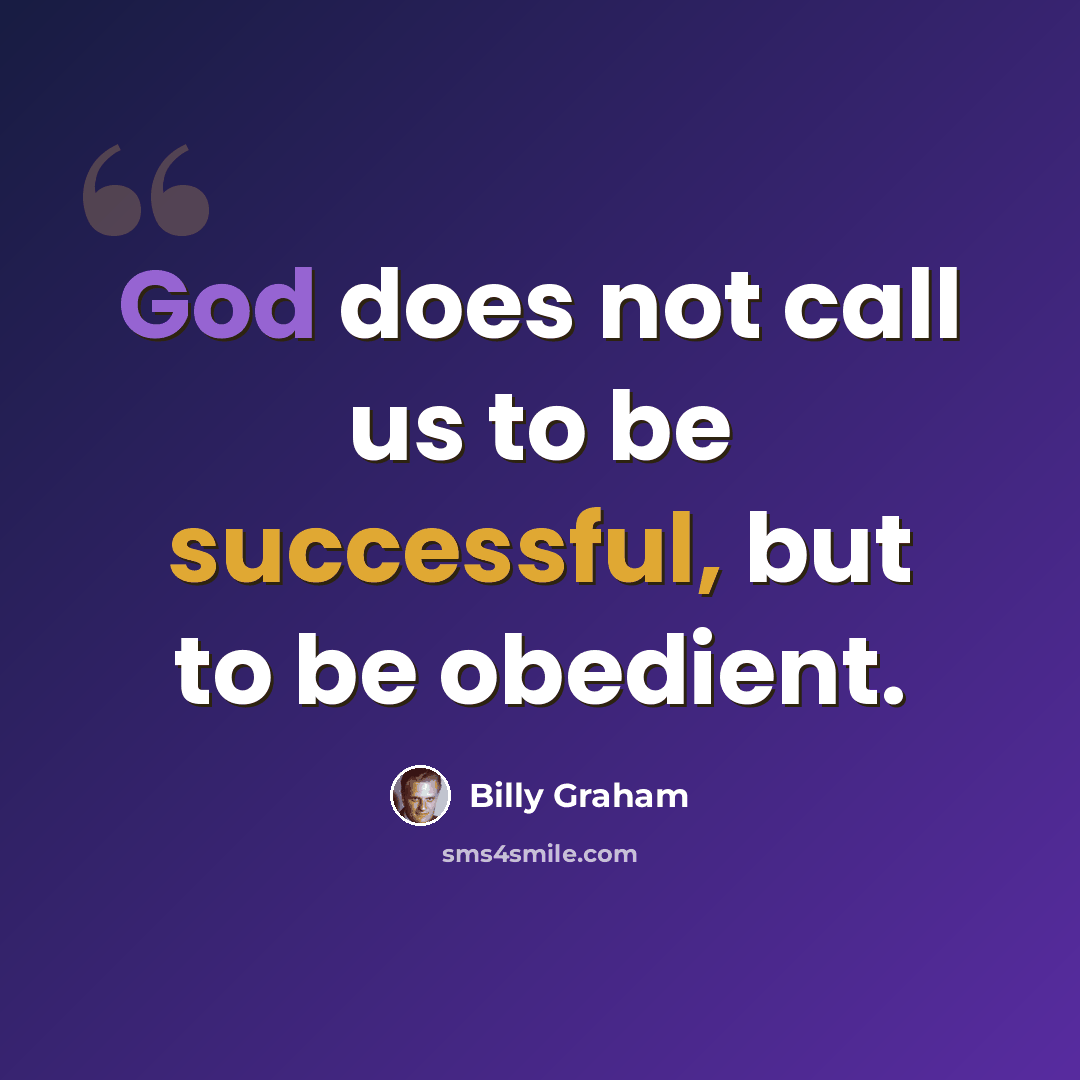 “God does not call us to be successful, but to be obedient.” quote by Billy Graham