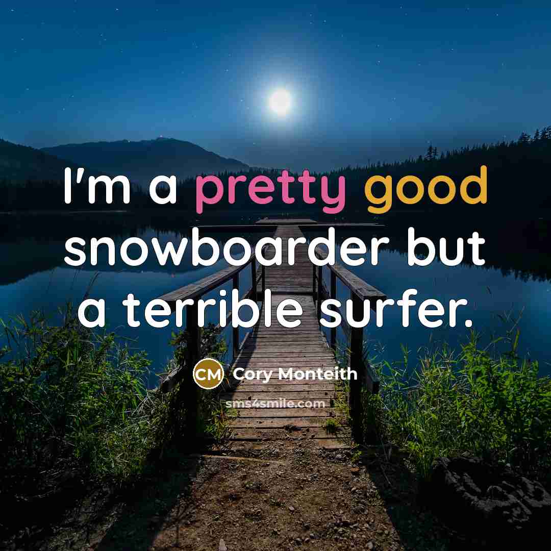 “I'm a pretty good snowboarder but a terrible surfer.” quote by Cory Monteith