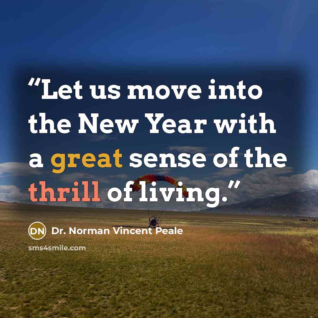 “Let us move into the New Year with a great sense of the thrill of living.” quote by Dr. Norman Vincent Peale