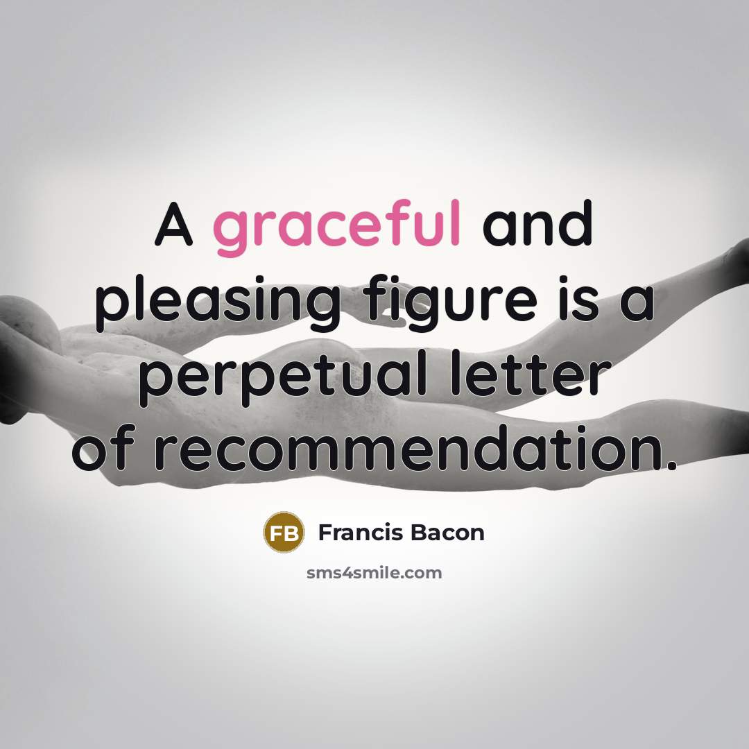 “A graceful and pleasing figure is a perpetual letter of recommendation.” quote by Francis Bacon